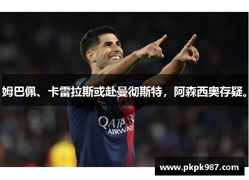 姆巴佩、卡雷拉斯或赴曼彻斯特，阿森西奥存疑。